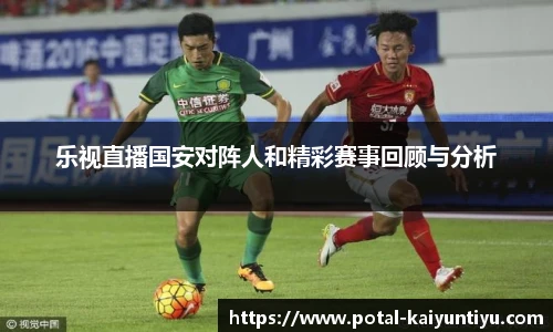 乐视直播国安对阵人和精彩赛事回顾与分析